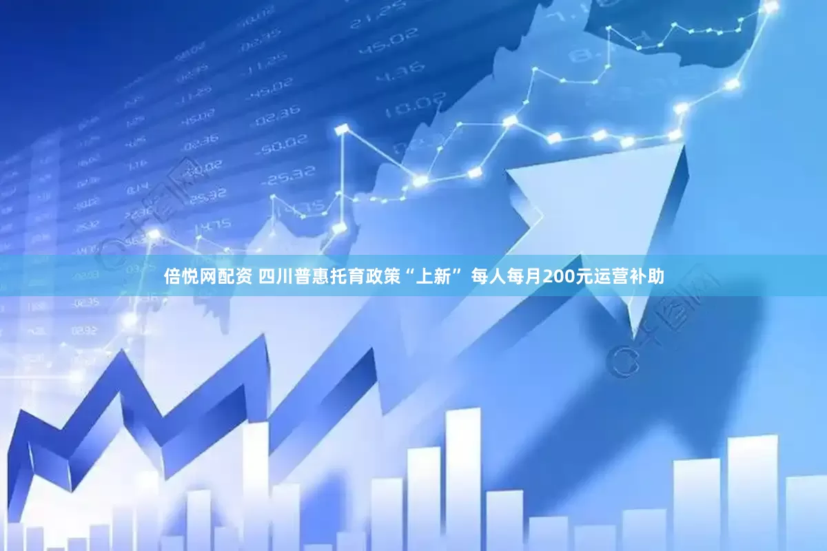 倍悦网配资 四川普惠托育政策“上新” 每人每月200元运营补助
